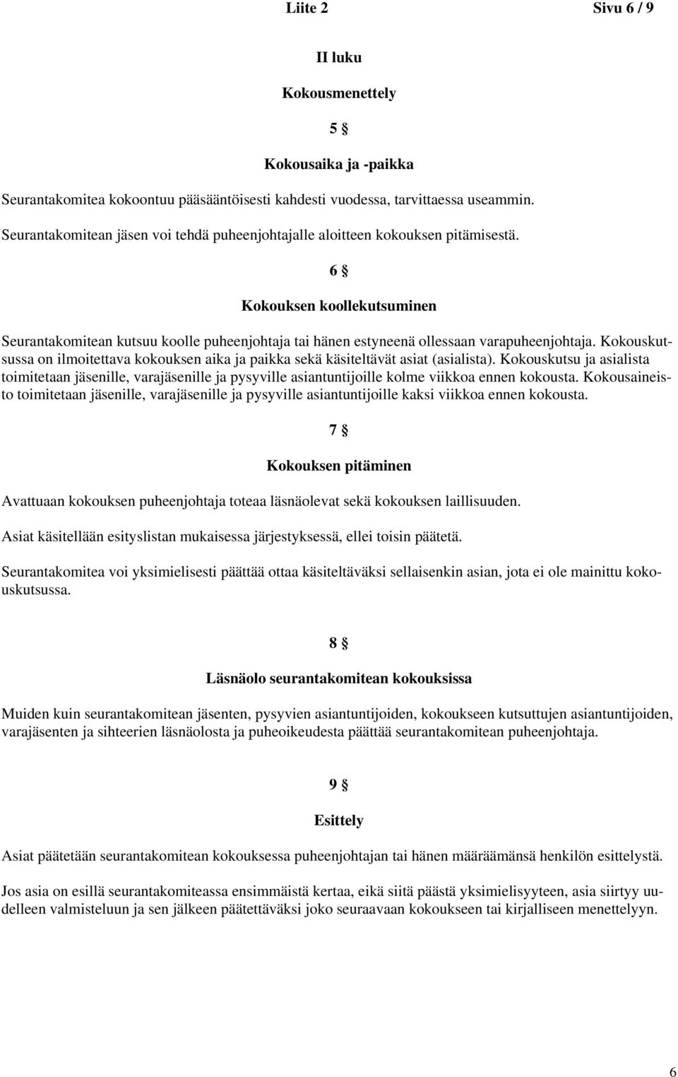 6 Kokouksen koollekutsuminen Seurantakomitean kutsuu koolle puheenjohtaja tai hänen estyneenä ollessaan varapuheenjohtaja.