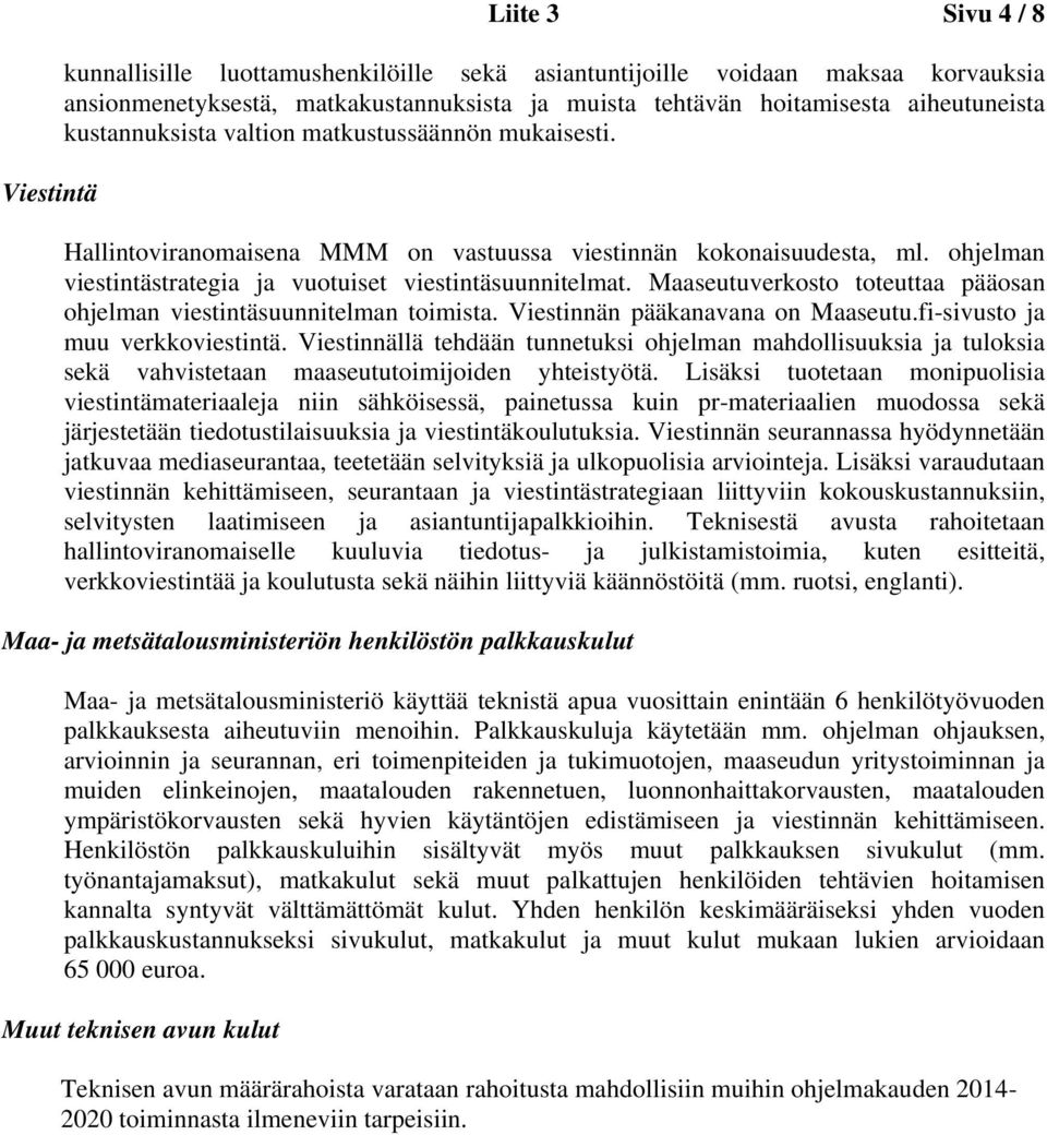 Maaseutuverkosto toteuttaa pääosan ohjelman viestintäsuunnitelman toimista. Viestinnän pääkanavana on Maaseutu.fi-sivusto ja muu verkkoviestintä.