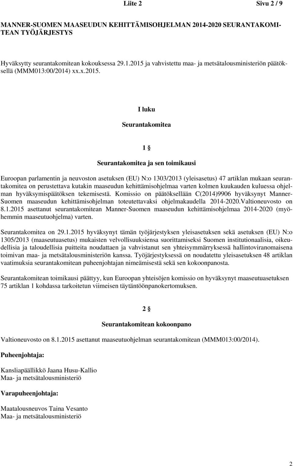 I luku Seurantakomitea 1 Seurantakomitea ja sen toimikausi Euroopan parlamentin ja neuvoston asetuksen (EU) N:o 1303/2013 (yleisasetus) 47 artiklan mukaan seurantakomitea on perustettava kutakin