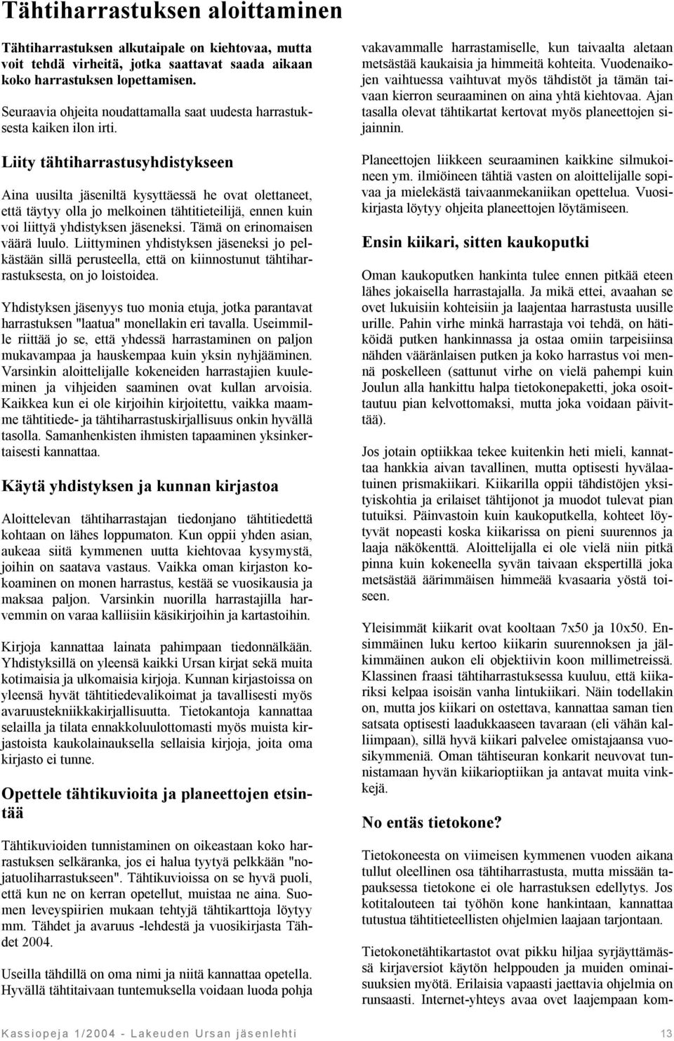 Liity tähtiharrastusyhdistykseen Aina uusilta jäseniltä kysyttäessä he ovat olettaneet, että täytyy olla jo melkoinen tähtitieteilijä, ennen kuin voi liittyä yhdistyksen jäseneksi.