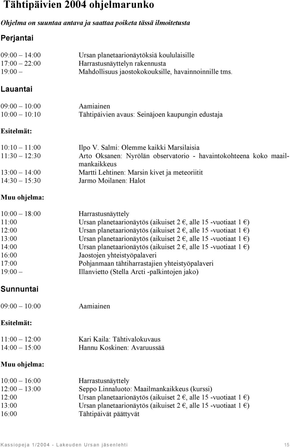 Salmi: Olemme kaikki Marsilaisia 11:30 12:30 Arto Oksanen: Nyrölän observatorio - havaintokohteena koko maailmankaikkeus 13:00 14:00 Martti Lehtinen: Marsin kivet ja meteoriitit 14:30 15:30 Jarmo