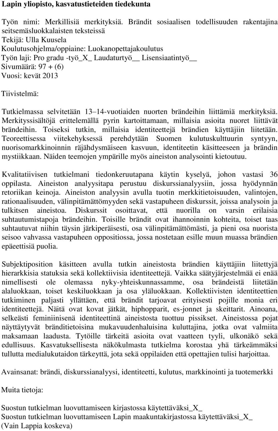 Lisensiaatintyö Sivumäärä: 97 + (6) Vuosi: kevät 2013 Tiivistelmä: Tutkielmassa selvitetään 13 14-vuotiaiden nuorten brändeihin liittämiä merkityksiä.
