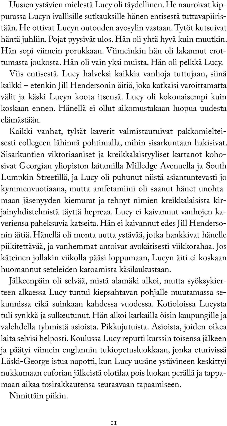 Hän oli pelkkä Lucy. Viis entisestä. Lucy halveksi kaikkia vanhoja tuttujaan, siinä kaikki etenkin Jill Hendersonin äitiä, joka katkaisi varoittamatta välit ja käski Lucyn koota itsensä.