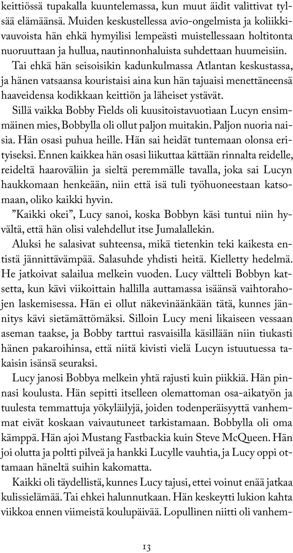 Tai ehkä hän seisoisikin kadunkulmassa Atlantan keskustassa, ja hänen vatsaansa kouristaisi aina kun hän tajuaisi menettäneensä haaveidensa kodikkaan keittiön ja läheiset ystävät.