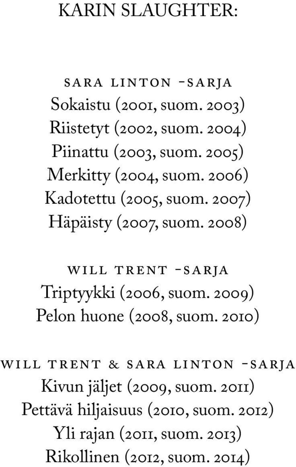 2008) WILL TRENT -SARJA Triptyykki (2006, suom. 2009) Pelon huone (2008, suom.