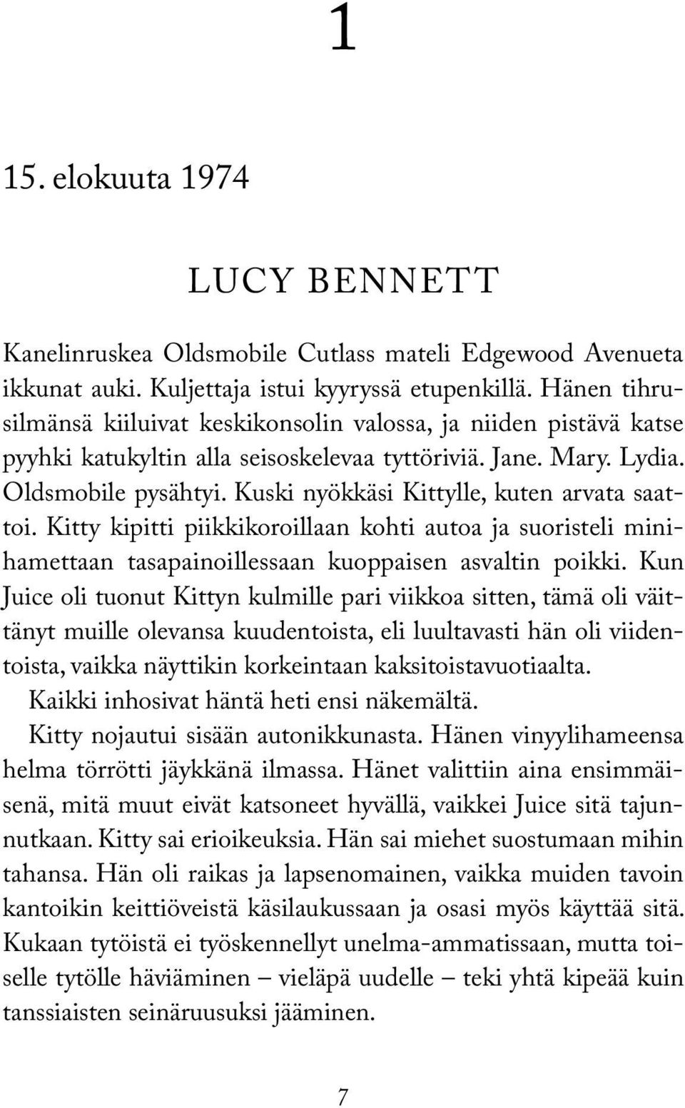 Kuski nyökkäsi Kittylle, kuten arvata saattoi. Kitty kipitti piikkikoroillaan kohti autoa ja suoristeli minihamettaan tasapainoillessaan kuoppaisen asvaltin poikki.