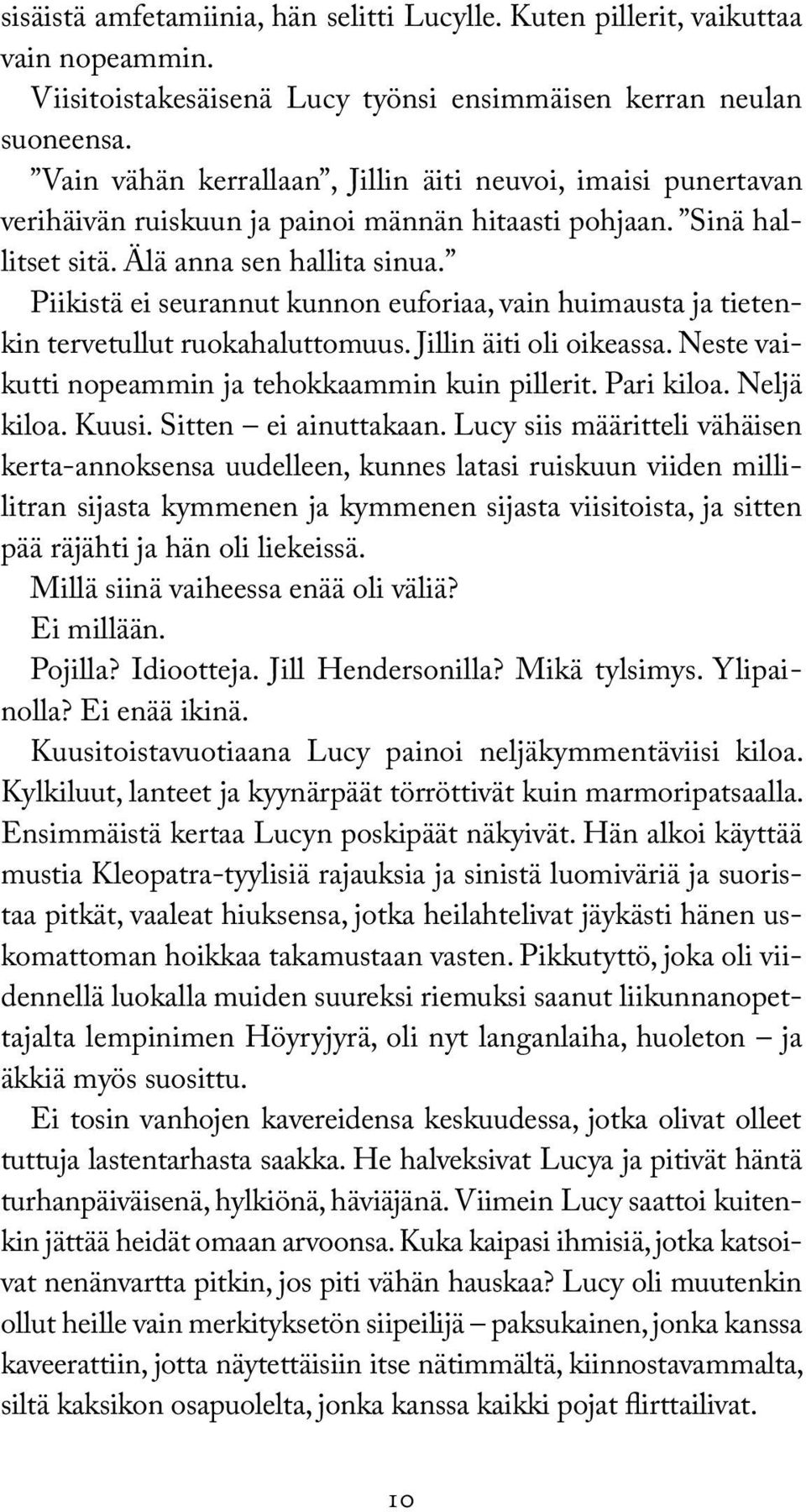 Piikistä ei seurannut kunnon euforiaa, vain huimausta ja tietenkin tervetullut ruokahaluttomuus. Jillin äiti oli oikeassa. Neste vaikutti nopeammin ja tehokkaammin kuin pillerit. Pari kiloa.