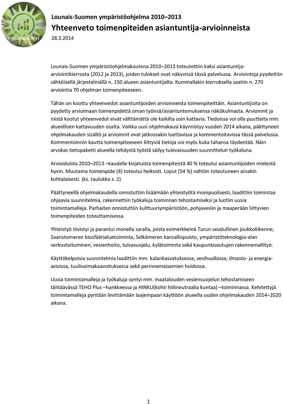 2014 Lounais-Suomen ympäristöohjelmakautena 2010 2013 toteutettiin kaksi asiantuntijaarviointikierrosta (2012 ja 2013), joiden tulokset ovat näkyvissä tässä palvelussa.