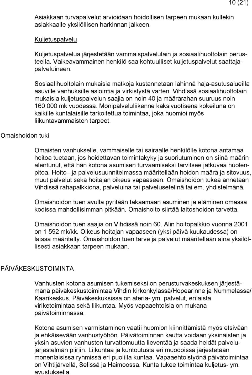 Sosiaalihuoltolain mukaisia matkoja kustannetaan lähinnä haja-asutusalueilla asuville vanhuksille asiointia ja virkistystä varten.