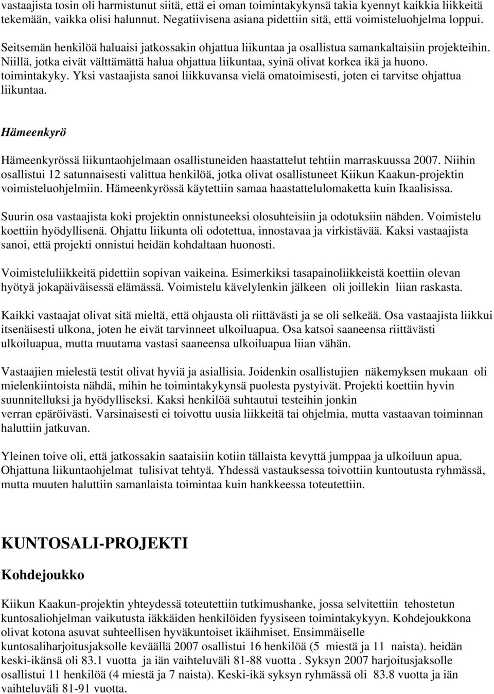 Niillä, jotka eivät välttämättä halua ohjattua liikuntaa, syinä olivat korkea ikä ja huono. toimintakyky. Yksi vastaajista sanoi liikkuvansa vielä omatoimisesti, joten ei tarvitse ohjattua liikuntaa.