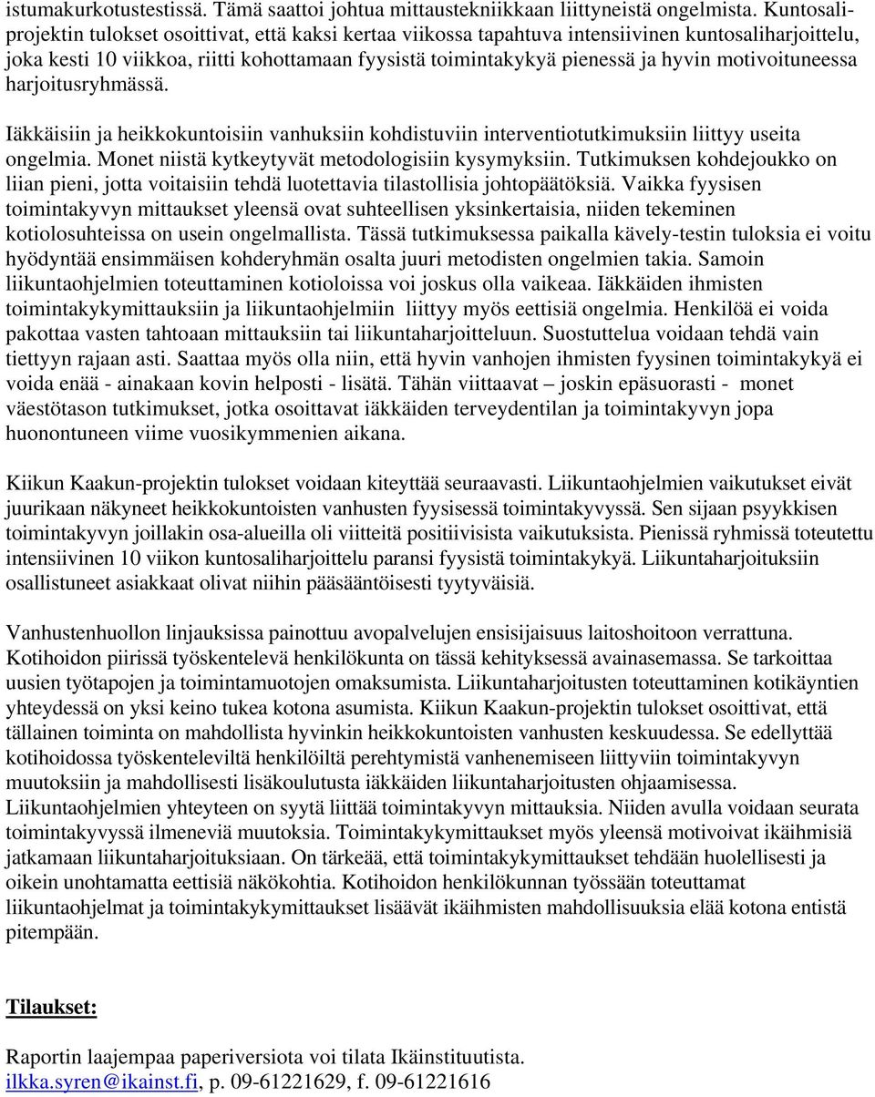 motivoituneessa harjoitusryhmässä. Iäkkäisiin ja heikkokuntoisiin vanhuksiin kohdistuviin interventiotutkimuksiin liittyy useita ongelmia. Monet niistä kytkeytyvät metodologisiin kysymyksiin.