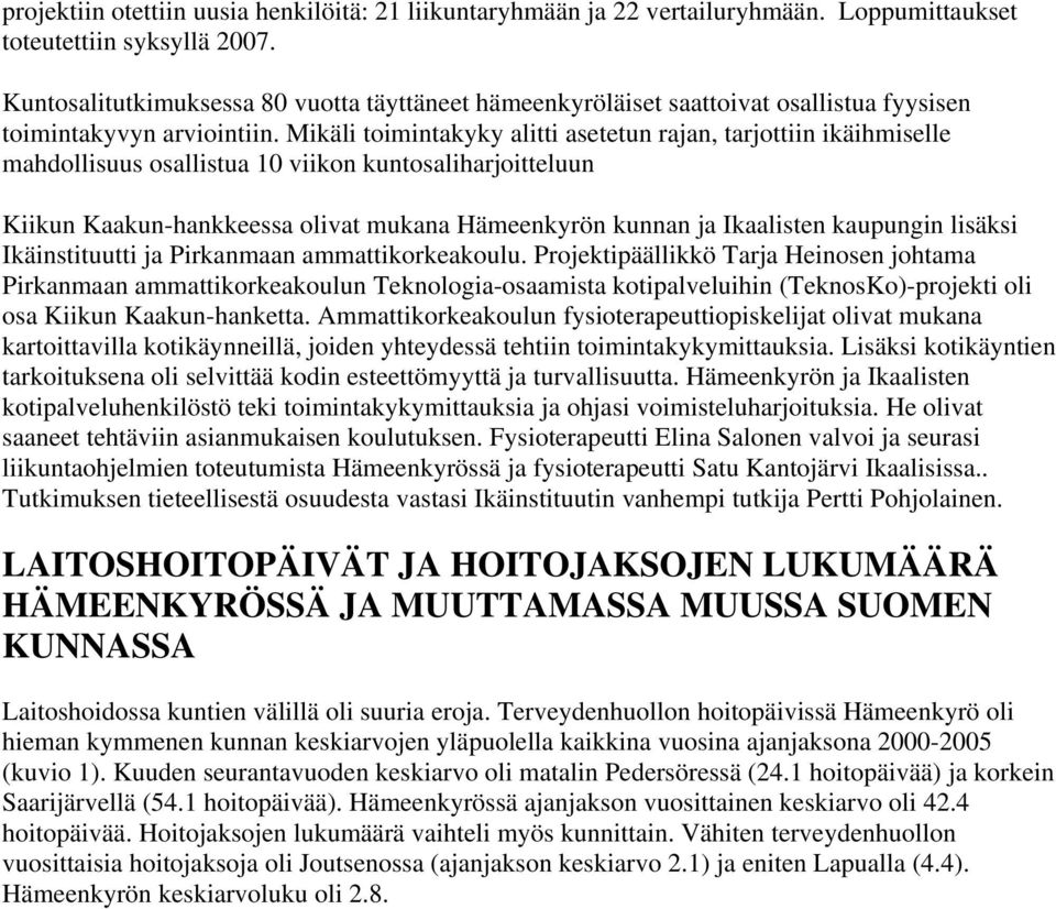 Mikäli toimintakyky alitti asetetun rajan, tarjottiin ikäihmiselle mahdollisuus osallistua 10 viikon kuntosaliharjoitteluun Kiikun Kaakun-hankkeessa olivat mukana Hämeenkyrön kunnan ja Ikaalisten