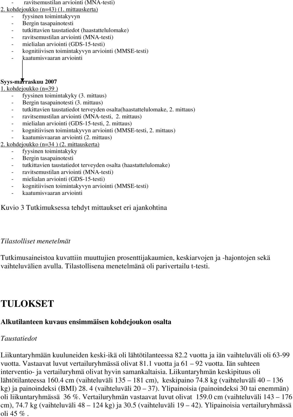 kognitiivisen toimintakyvyn arviointi (MMSE-testi) - kaatumisvaaran arviointi Syys-marraskuu 2007 1. kohdejoukko (n=39 ) - fyysinen toimintakyky (3. mittaus) - Bergin tasapainotesti (3.