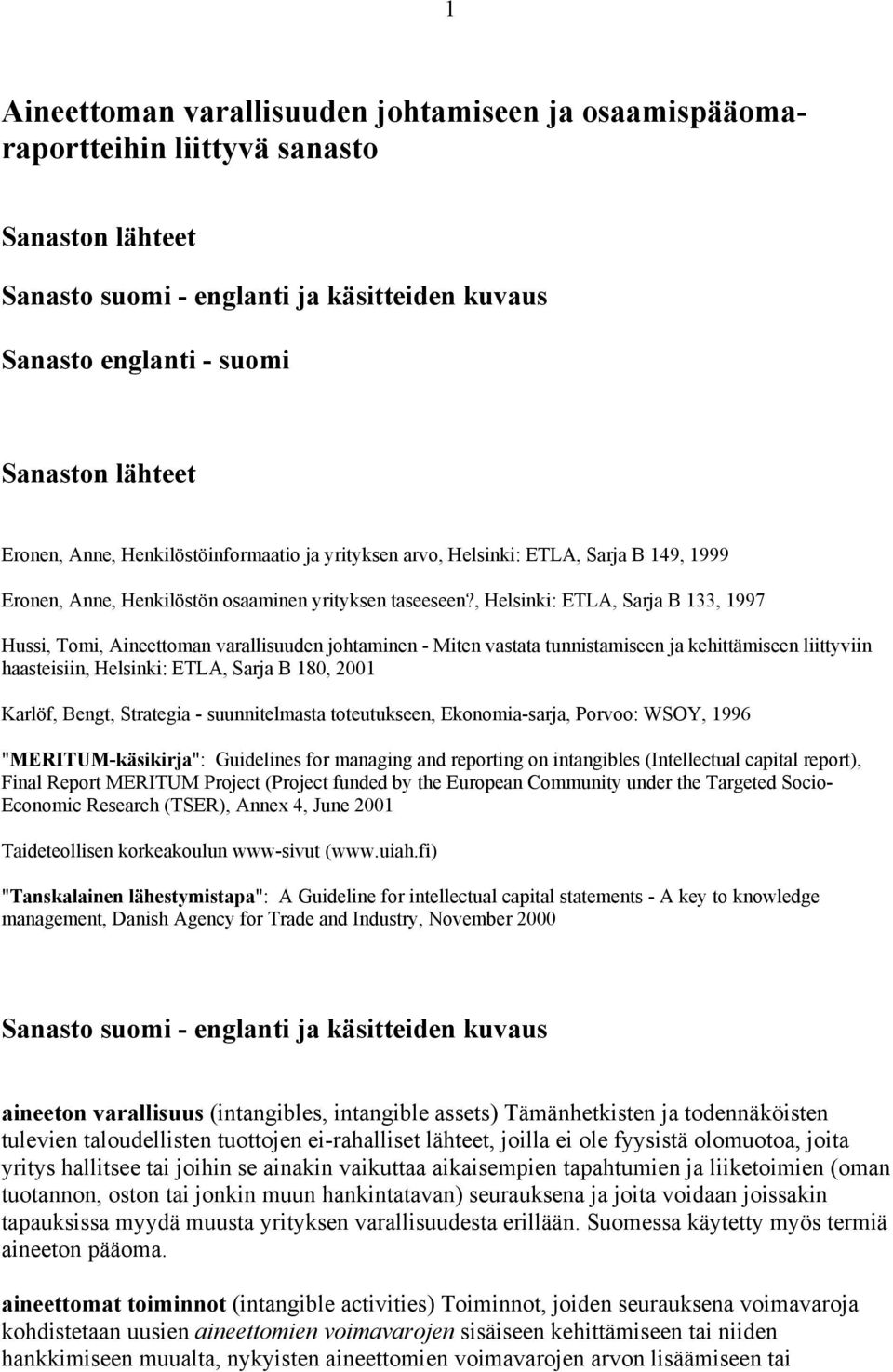 , Helsinki: ETLA, Sarja B 133, 1997 Hussi, Tomi, Aineettoman varallisuuden johtaminen - Miten vastata tunnistamiseen ja kehittämiseen liittyviin haasteisiin, Helsinki: ETLA, Sarja B 180, 2001 Karlöf,