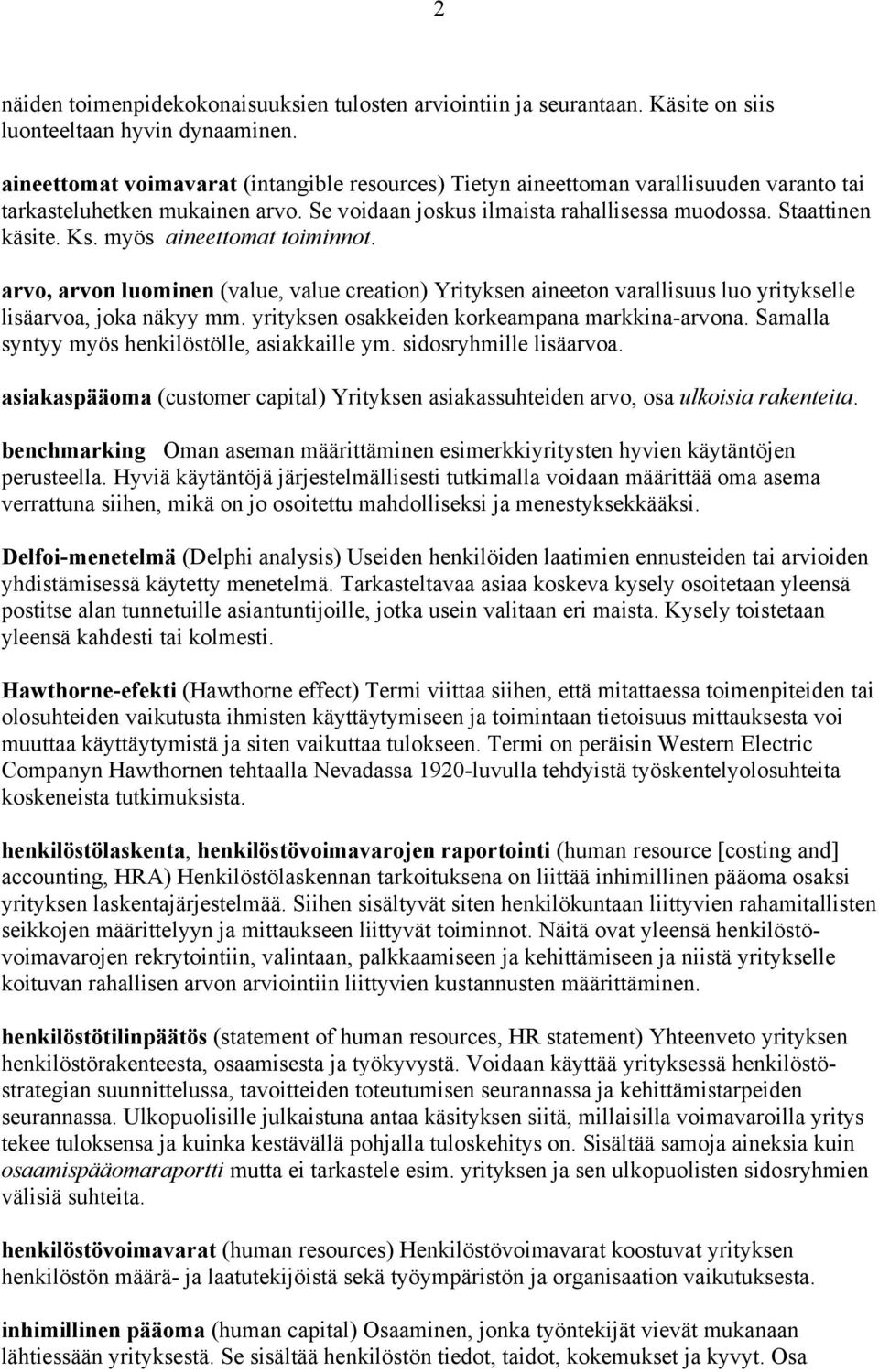 myös aineettomat toiminnot. arvo, arvon luominen (value, value creation) Yrityksen aineeton varallisuus luo yritykselle lisäarvoa, joka näkyy mm. yrityksen osakkeiden korkeampana markkina-arvona.