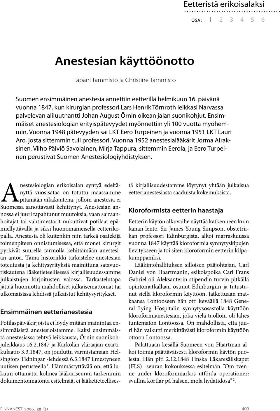 Ensimmäiset anestesiologian erityispätevyydet myönnettiin yli 100 vuotta myöhemmin. Vuonna 1948 pätevyyden sai LKT Eero Turpeinen ja vuonna 1951 LKT Lauri Aro, josta sittemmin tuli professori.