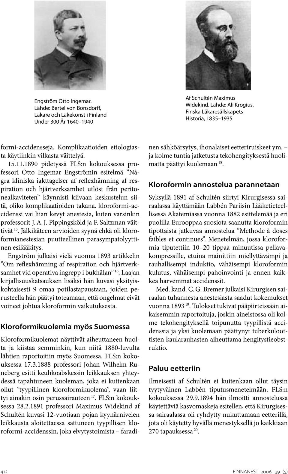 1890 pidetyssä FLS:n kokouksessa professori Otto Ingemar Engströmin esitelmä Några kliniska iakttagelser af reflexhämning af respiration och hjärtverksamhet utlöst från peritonealkaviteten käynnisti