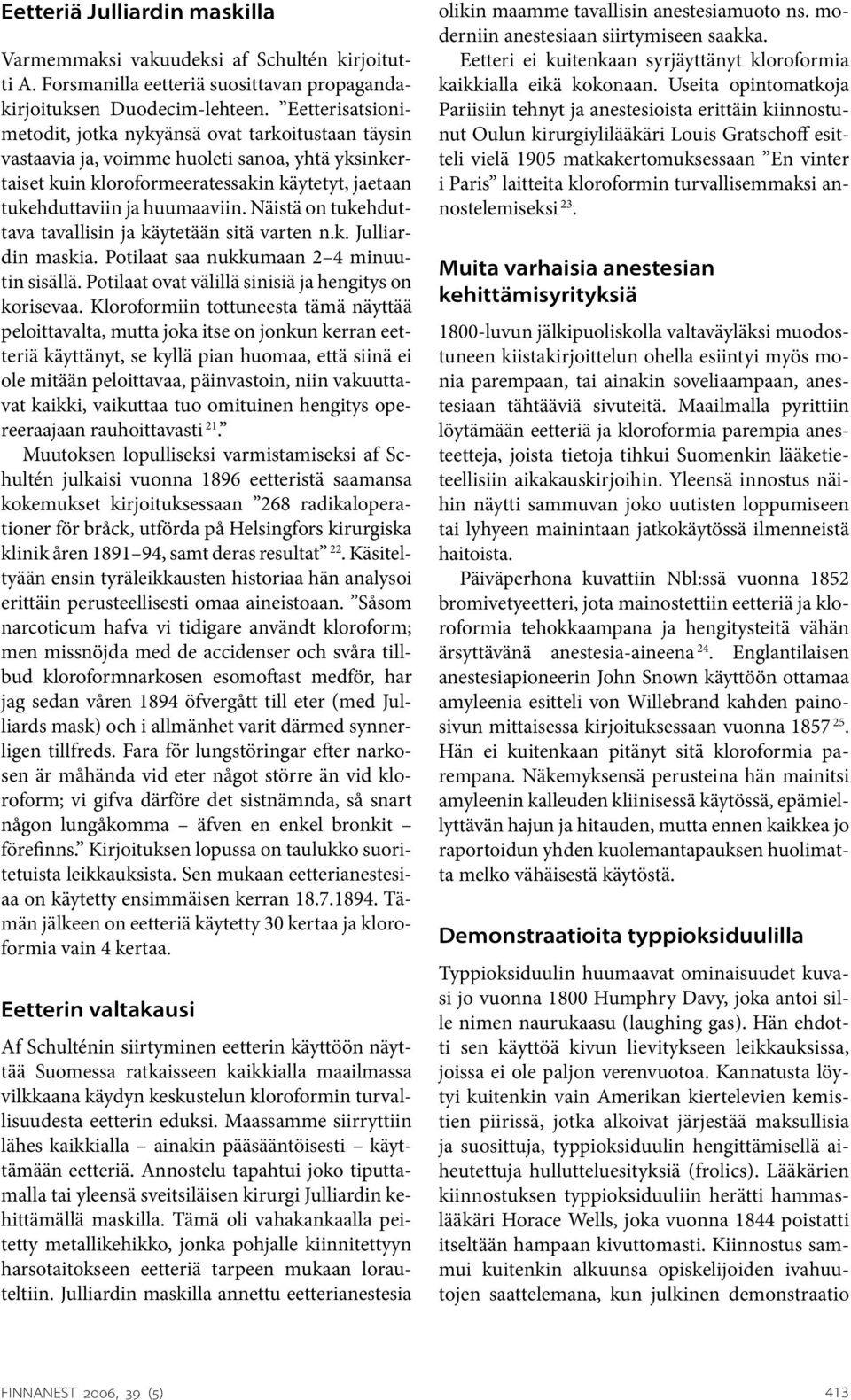 Näistä on tukehduttava tavallisin ja käytetään sitä varten n.k. Julliardin maskia. Potilaat saa nukkumaan 2 4 minuutin sisällä. Potilaat ovat välillä sinisiä ja hengitys on korisevaa.