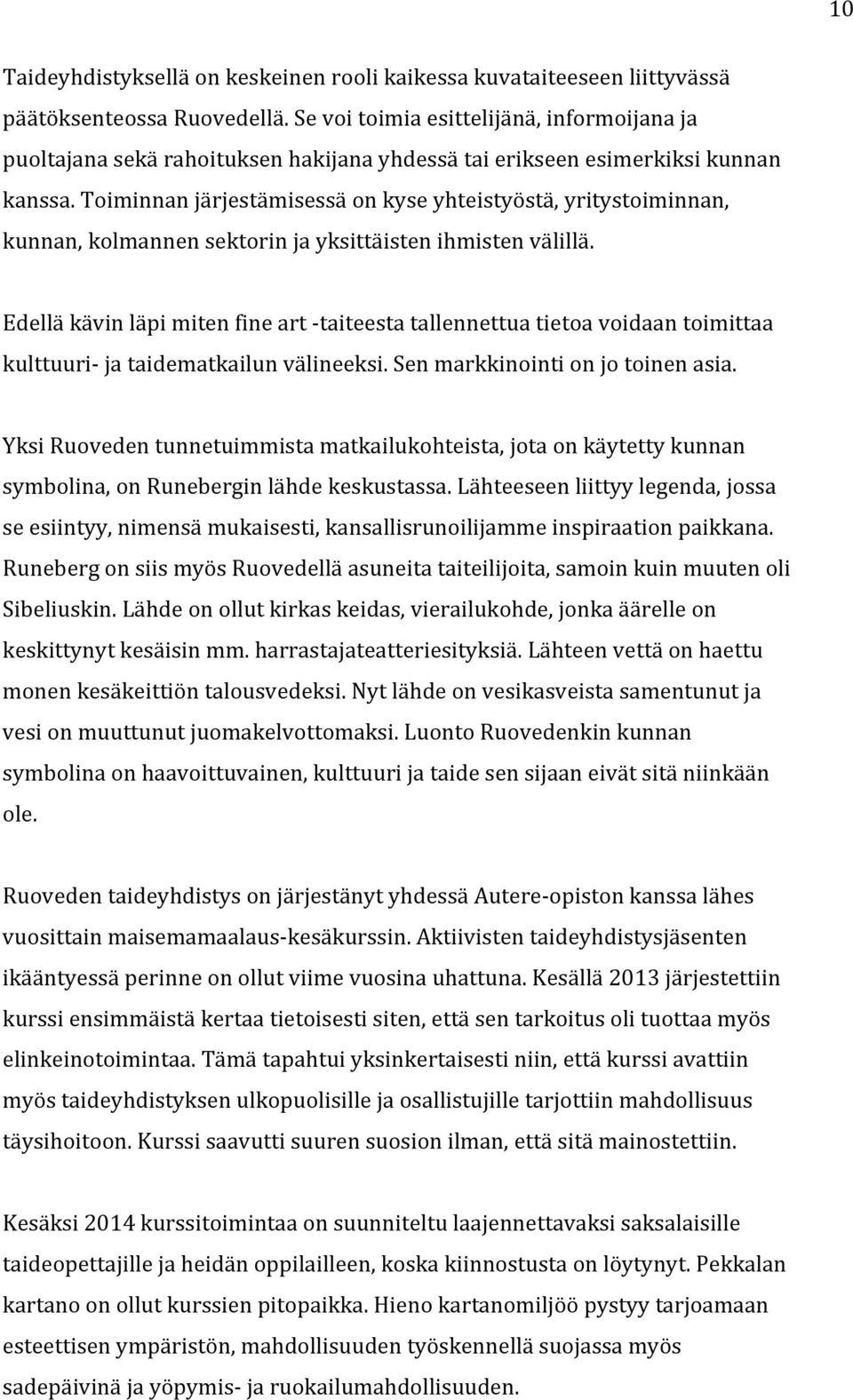 Toiminnan järjestämisessä on kyse yhteistyöstä, yritystoiminnan, kunnan, kolmannen sektorin ja yksittäisten ihmisten välillä.