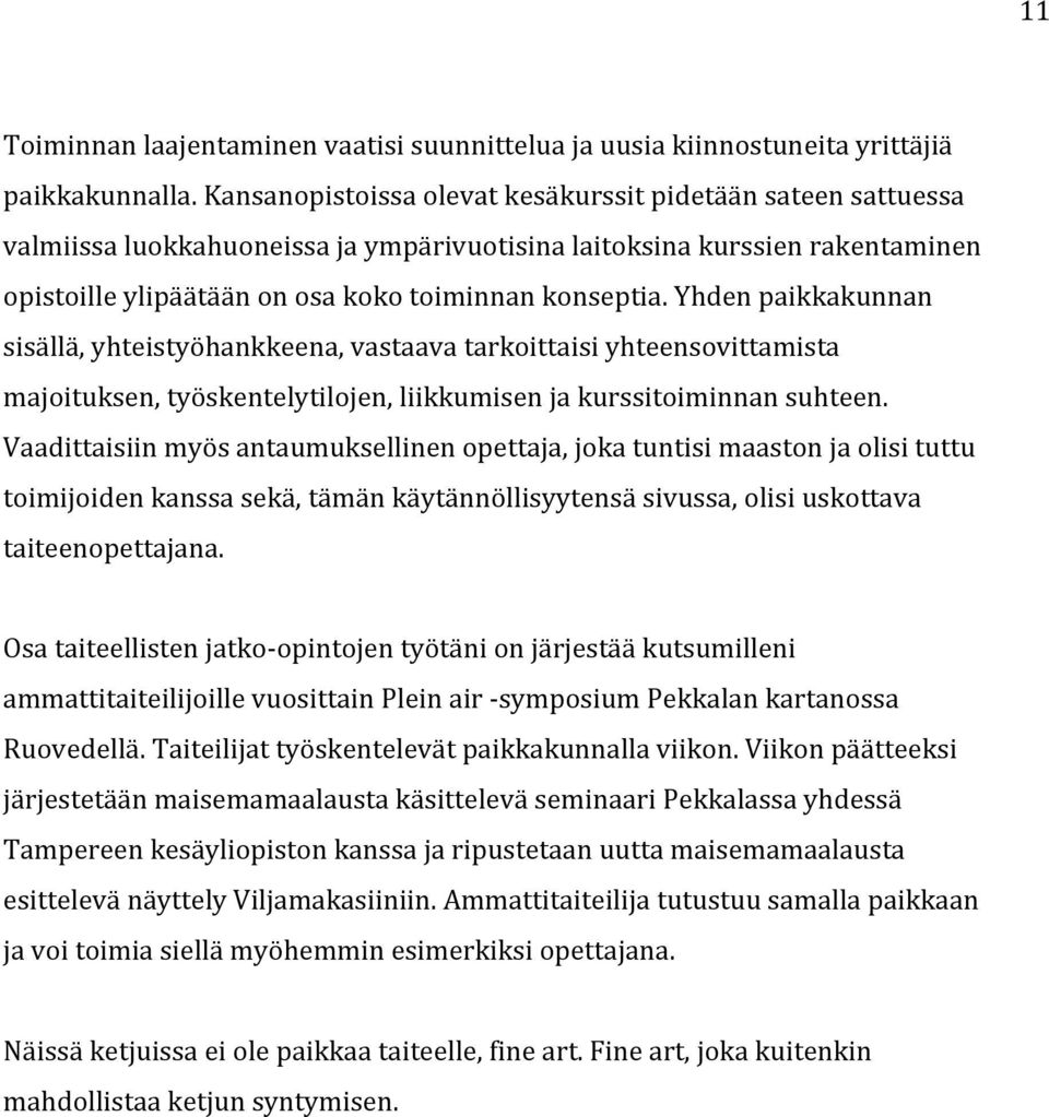 Yhden paikkakunnan sisällä, yhteistyöhankkeena, vastaava tarkoittaisi yhteensovittamista majoituksen, työskentelytilojen, liikkumisen ja kurssitoiminnan suhteen.