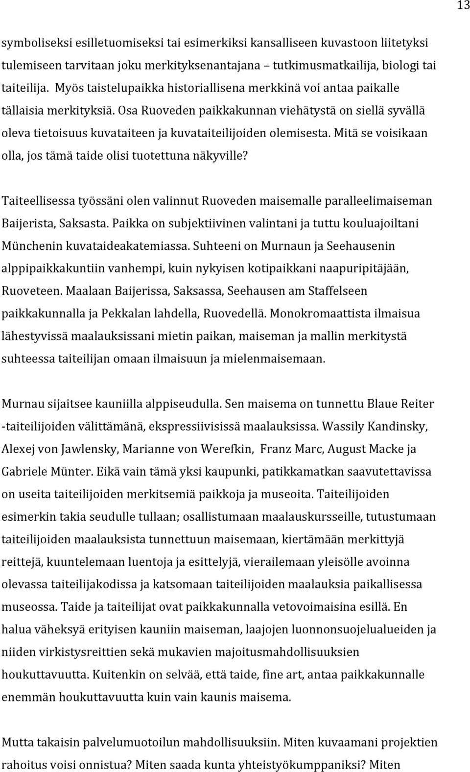 Osa Ruoveden paikkakunnan viehätystä on siellä syvällä oleva tietoisuus kuvataiteen ja kuvataiteilijoiden olemisesta. Mitä se voisikaan olla, jos tämä taide olisi tuotettuna näkyville?