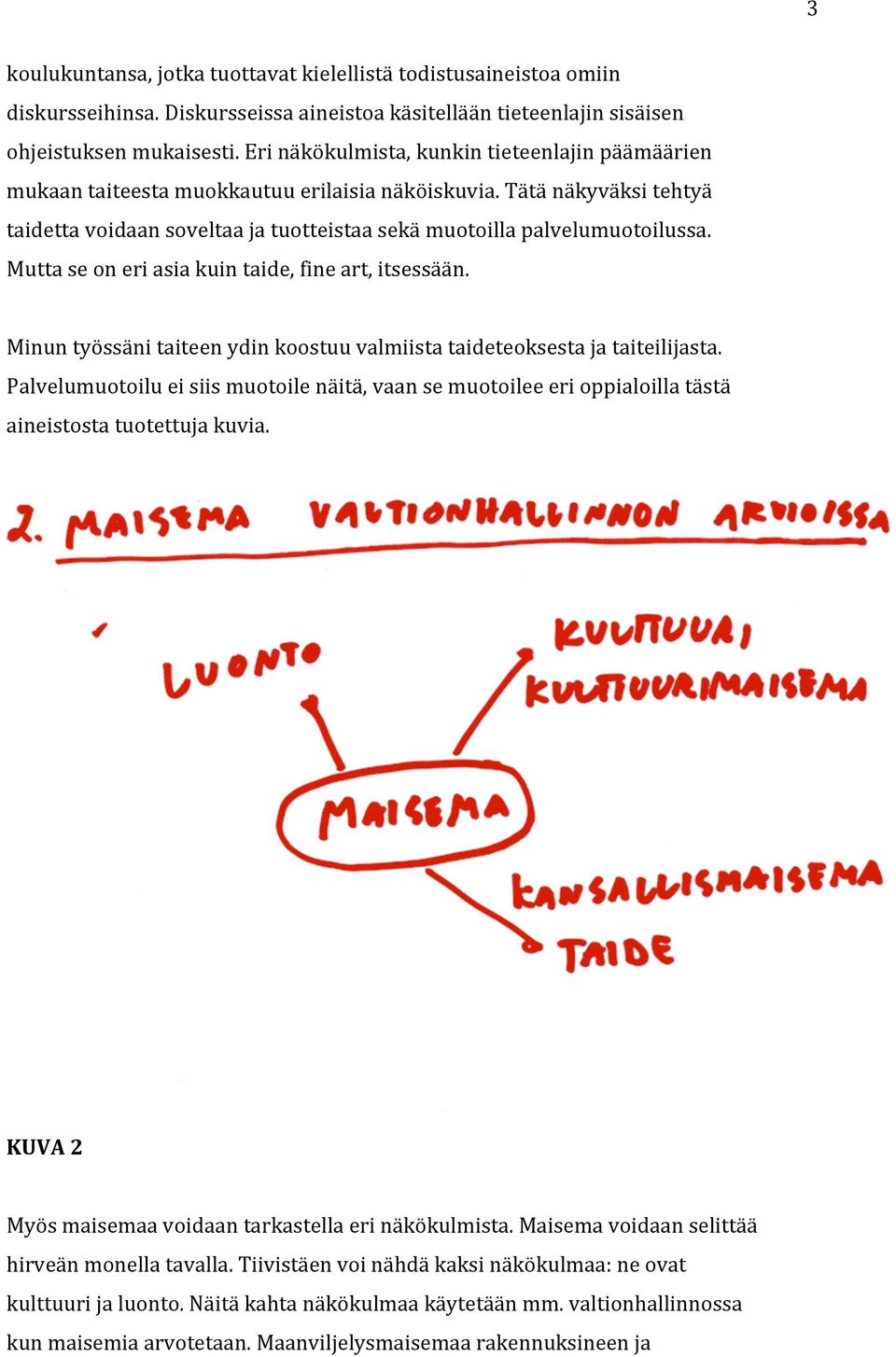 Mutta se on eri asia kuin taide, fine art, itsessään. Minun työssäni taiteen ydin koostuu valmiista taideteoksesta ja taiteilijasta.