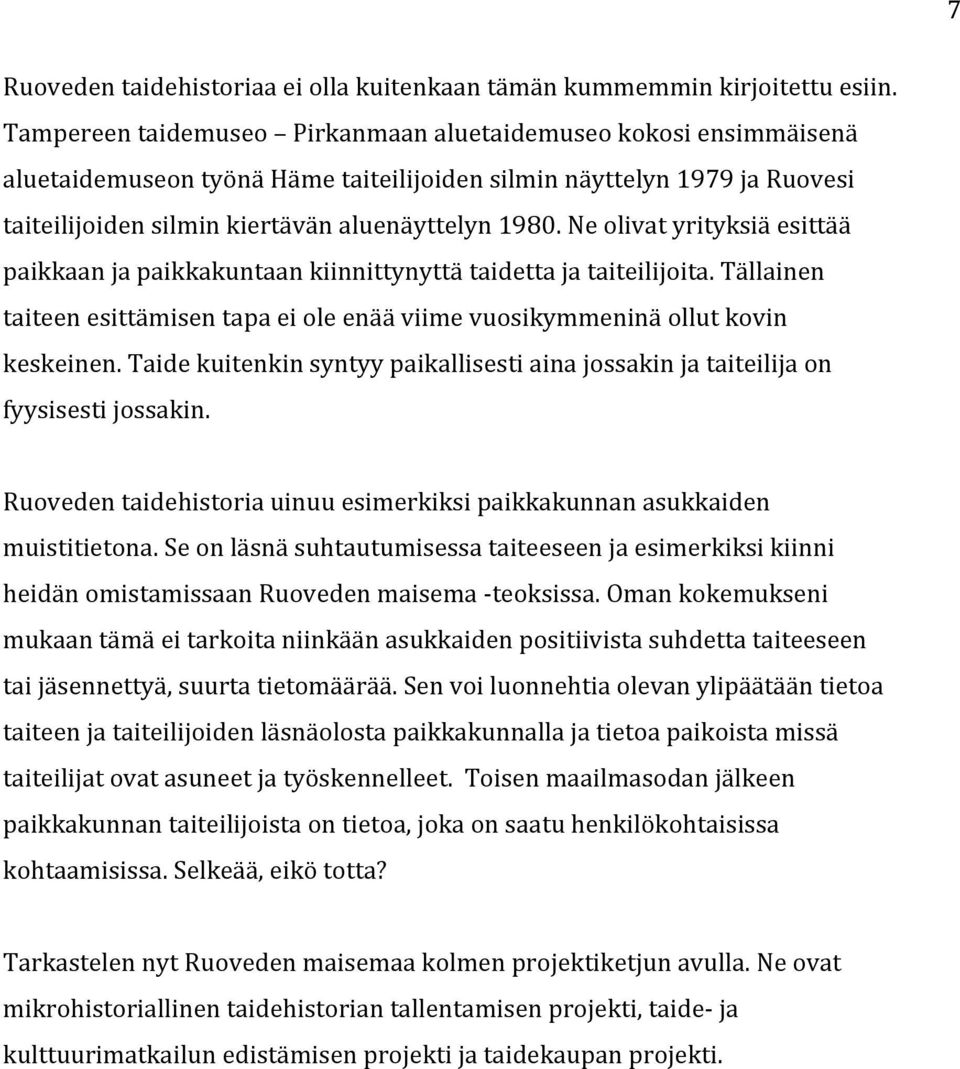 Ne olivat yrityksiä esittää paikkaan ja paikkakuntaan kiinnittynyttä taidetta ja taiteilijoita. Tällainen taiteen esittämisen tapa ei ole enää viime vuosikymmeninä ollut kovin keskeinen.