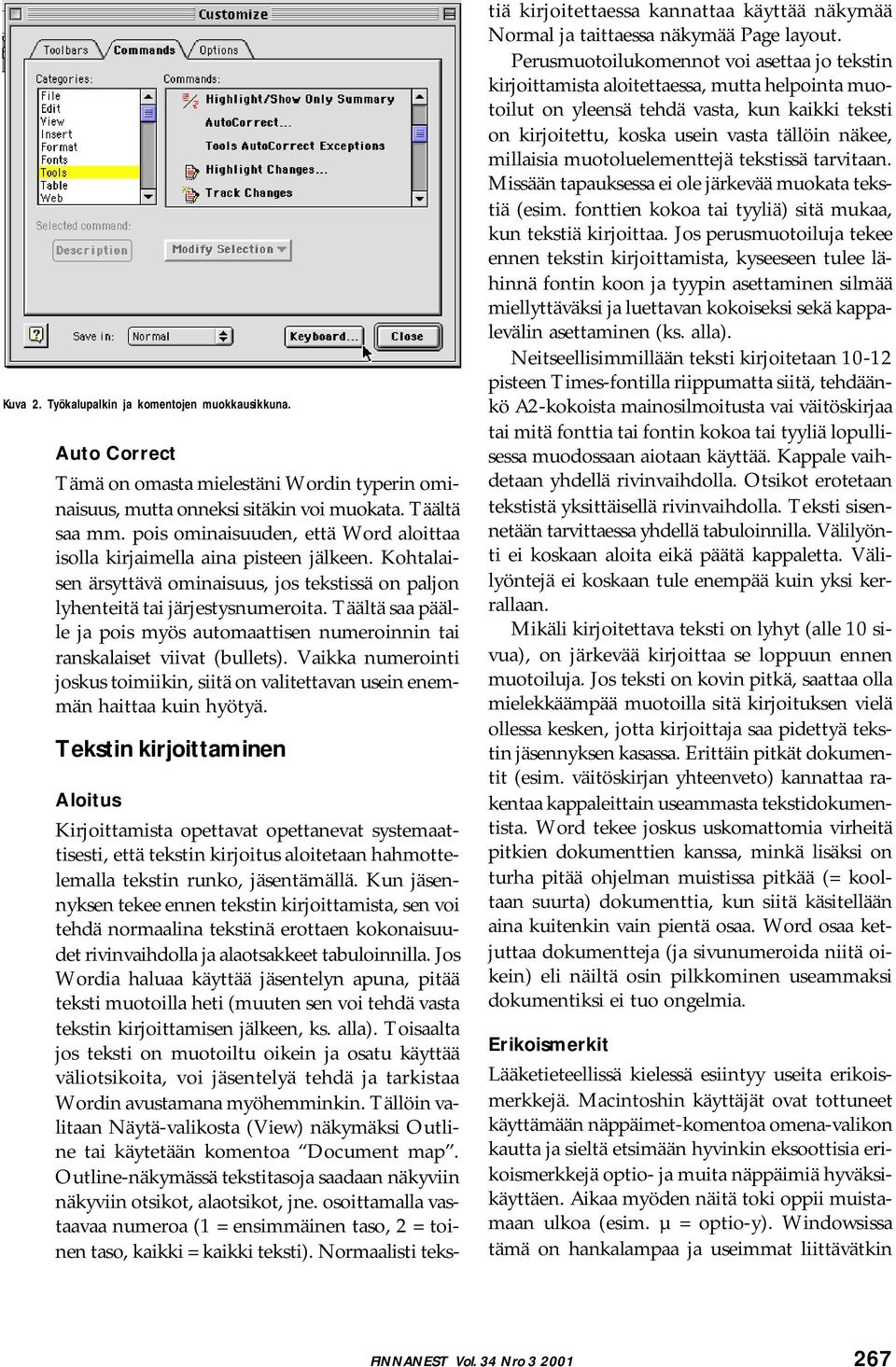 Täältä saa päälle ja pois myös automaattisen numeroinnin tai ranskalaiset viivat (bullets). Vaikka numerointi joskus toimiikin, siitä on valitettavan usein enemmän haittaa kuin hyötyä.