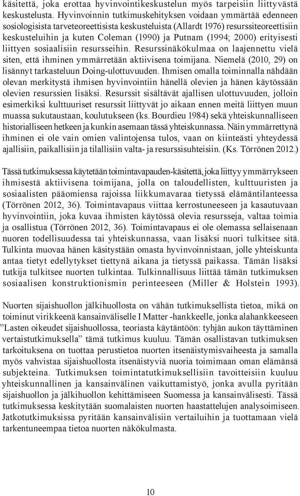 (1994; 2000) erityisesti liittyen sosiaalisiin resursseihin. Resurssinäkökulmaa on laajennettu vielä siten, että ihminen ymmärretään aktiivisena toimijana.