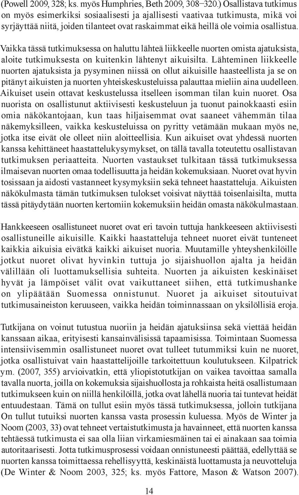 Vaikka tässä tutkimuksessa on haluttu lähteä liikkeelle nuorten omista ajatuksista, aloite tutkimuksesta on kuitenkin lähtenyt aikuisilta.