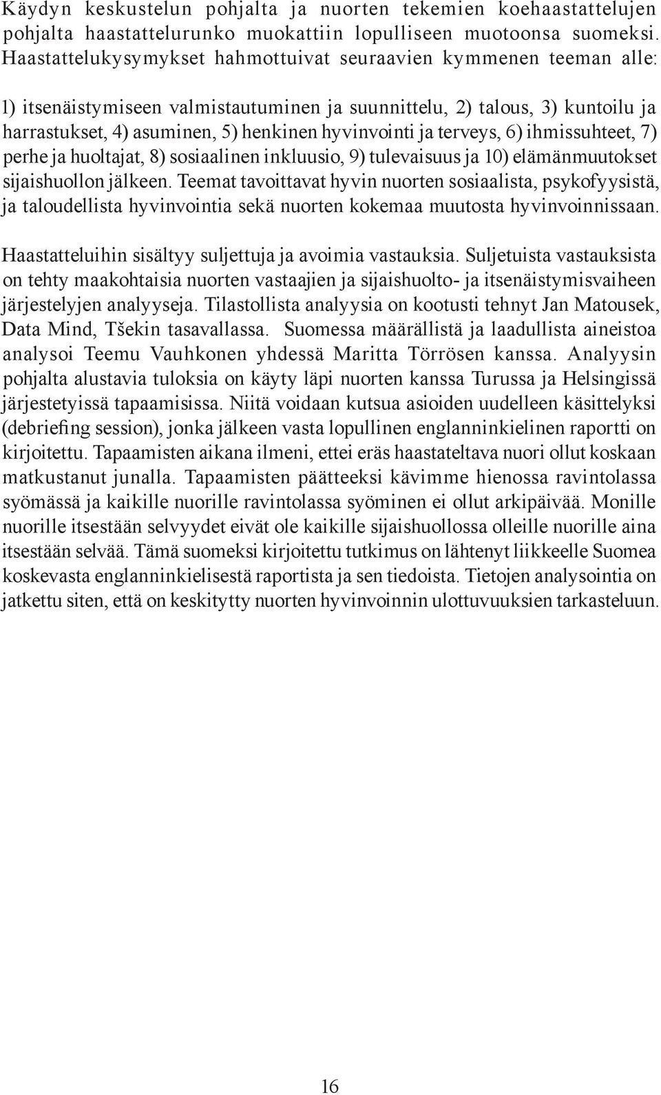 ja terveys, 6) ihmissuhteet, 7) perhe ja huoltajat, 8) sosiaalinen inkluusio, 9) tulevaisuus ja 10) elämänmuutokset sijaishuollon jälkeen.