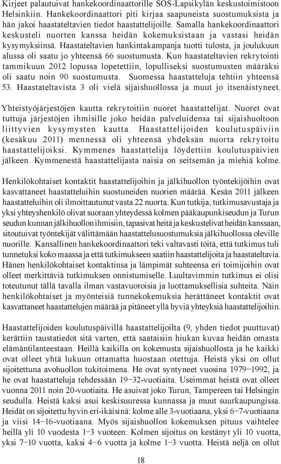 Haastateltavien hankintakampanja tuotti tulosta, ja joulukuun alussa oli saatu jo yhteensä 66 suostumusta.