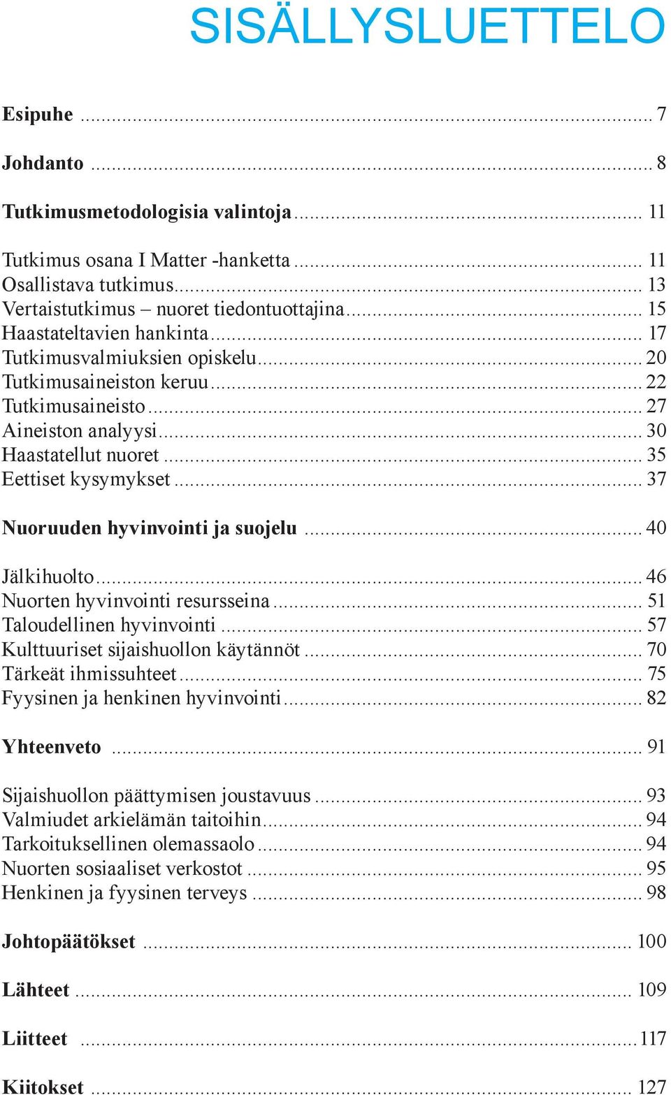 .. 37 Nuoruuden hyvinvointi ja suojelu... 40 Jälkihuolto... 46 Nuorten hyvinvointi resursseina... 51 Taloudellinen hyvinvointi... 57 Kulttuuriset sijaishuollon käytännöt... 70 Tärkeät ihmissuhteet.