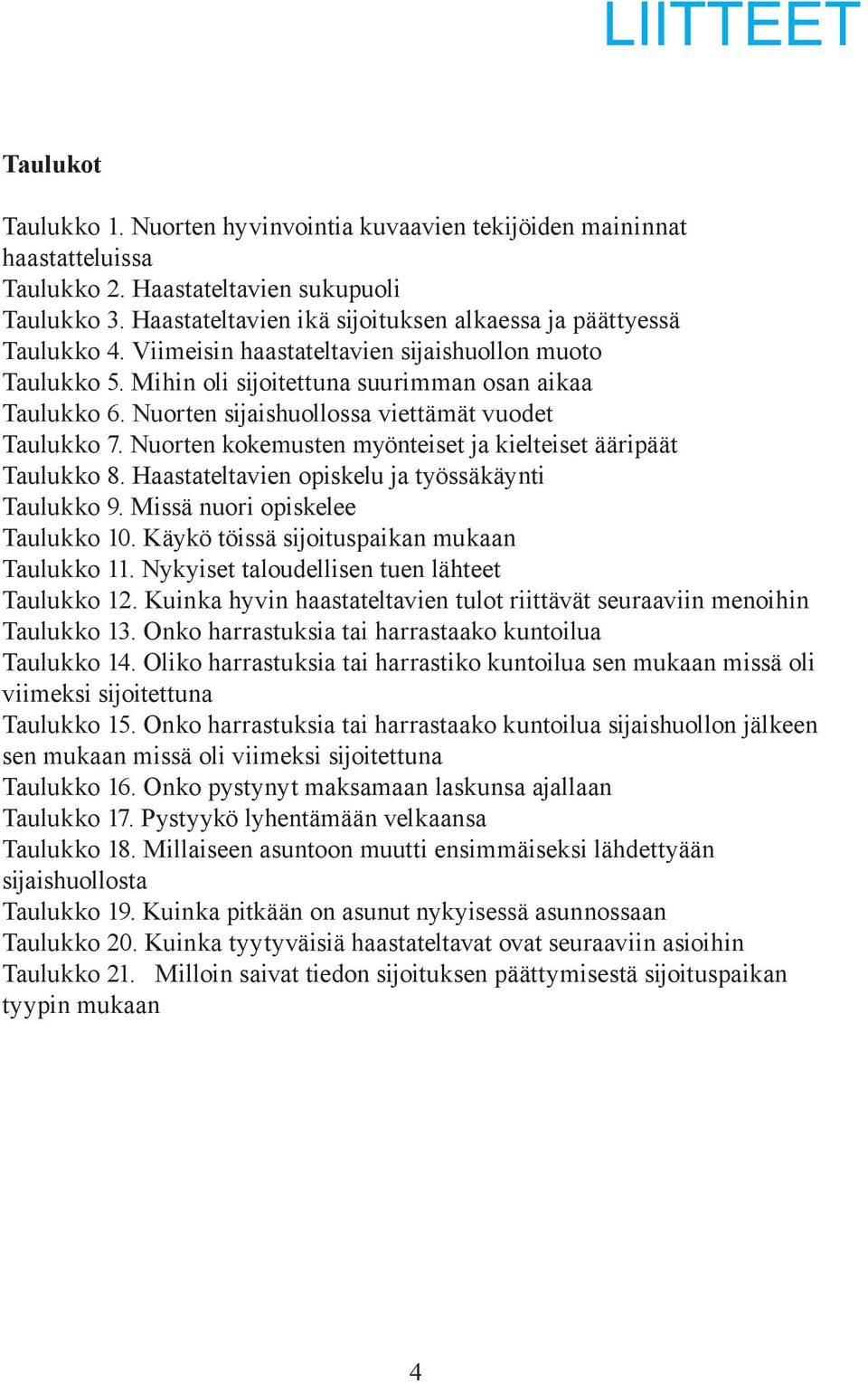 Nuorten sijaishuollossa viettämät vuodet Taulukko 7. Nuorten kokemusten myönteiset ja kielteiset ääripäät Taulukko 8. Haastateltavien opiskelu ja työssäkäynti Taulukko 9.