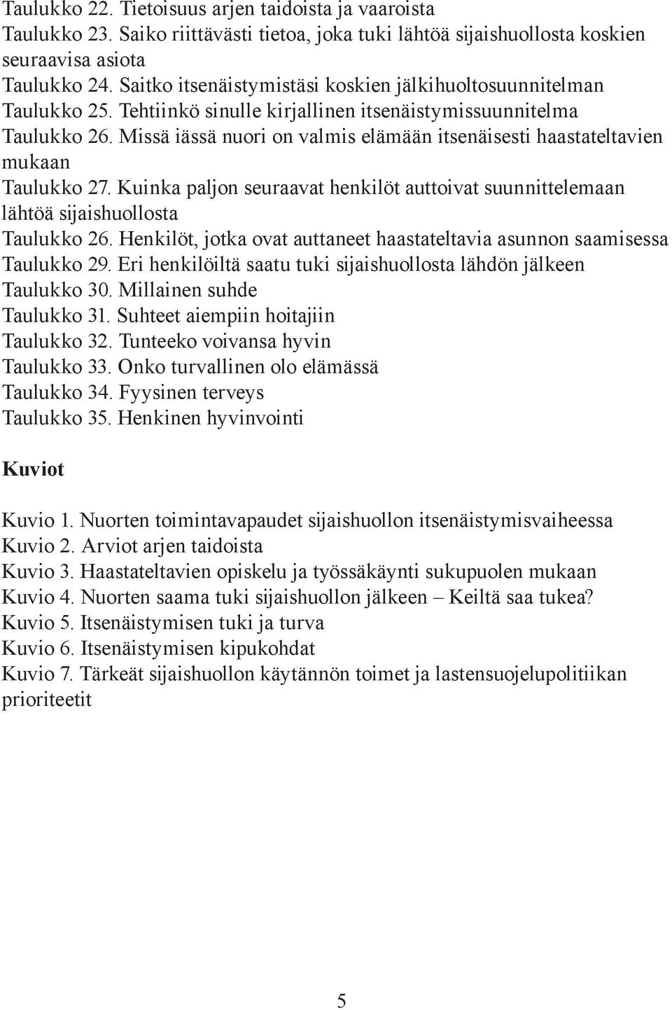 Missä iässä nuori on valmis elämään itsenäisesti haastateltavien mukaan Taulukko 27. Kuinka paljon seuraavat henkilöt auttoivat suunnittelemaan lähtöä sijaishuollosta Taulukko 26.