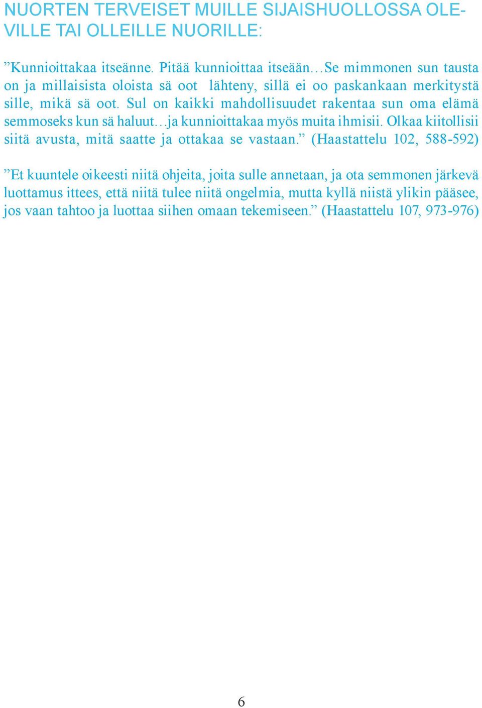 Sul on kaikki mahdollisuudet rakentaa sun oma elämä semmoseks kun sä haluut ja kunnioittakaa myös muita ihmisii.