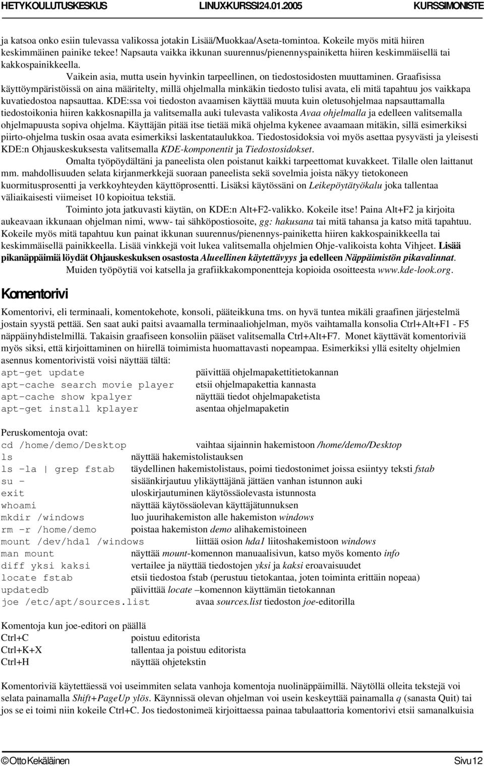 Graafisissa käyttöympäristöissä on aina määritelty, millä ohjelmalla minkäkin tiedosto tulisi avata, eli mitä tapahtuu jos vaikkapa kuvatiedostoa napsauttaa.