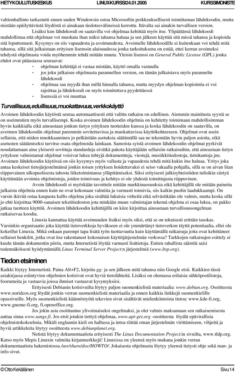 Ylipäätänsä lähdekoodi mahdollistaa että ohjelman voi muokata ihan miksi tahansa haluaa ja sen jälkeen käyttää sitä missä tahansa ja kopioida sitä loputtomasti.