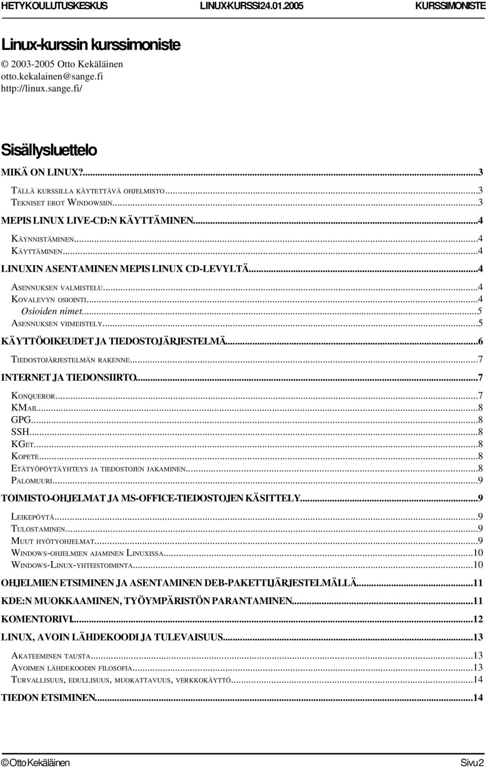 ..4 Osioiden nimet...5 ASENNUKSEN VIIMEISTELY...5 KÄYTTÖOIKEUDET JA TIEDOSTOJÄRJESTELMÄ...6 TIEDOSTOJÄRJESTELMÄN RAKENNE...7 INTERNET JA TIEDONSIIRTO...7 KONQUEROR...7 KMAIL...8 GPG...8 SSH...8 KGET.