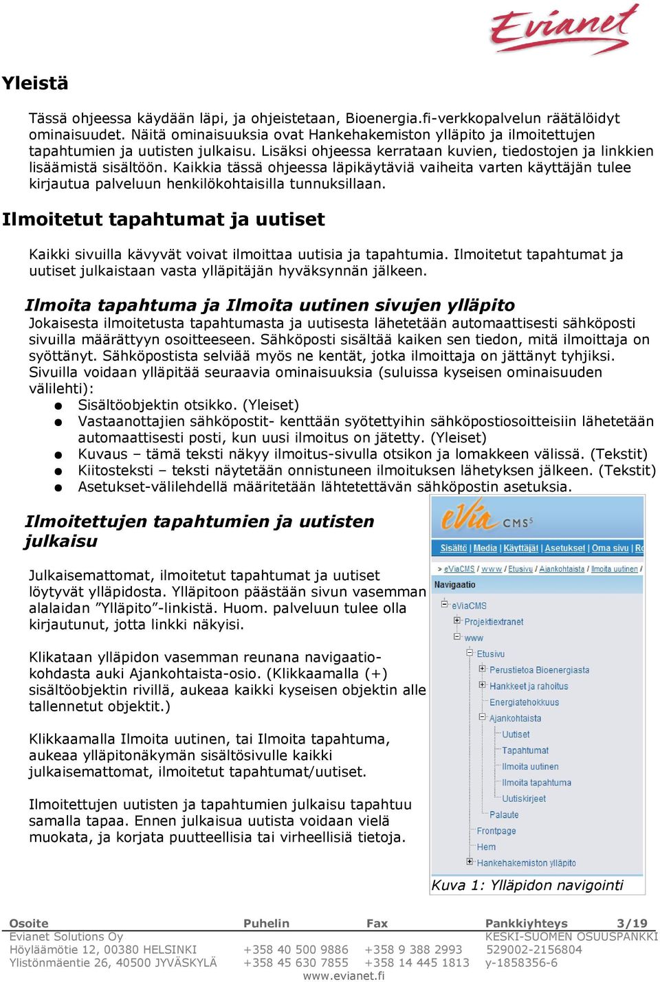 Kaikkia tässä ohjeessa läpikäytäviä vaiheita varten käyttäjän tulee kirjautua palveluun henkilökohtaisilla tunnuksillaan.