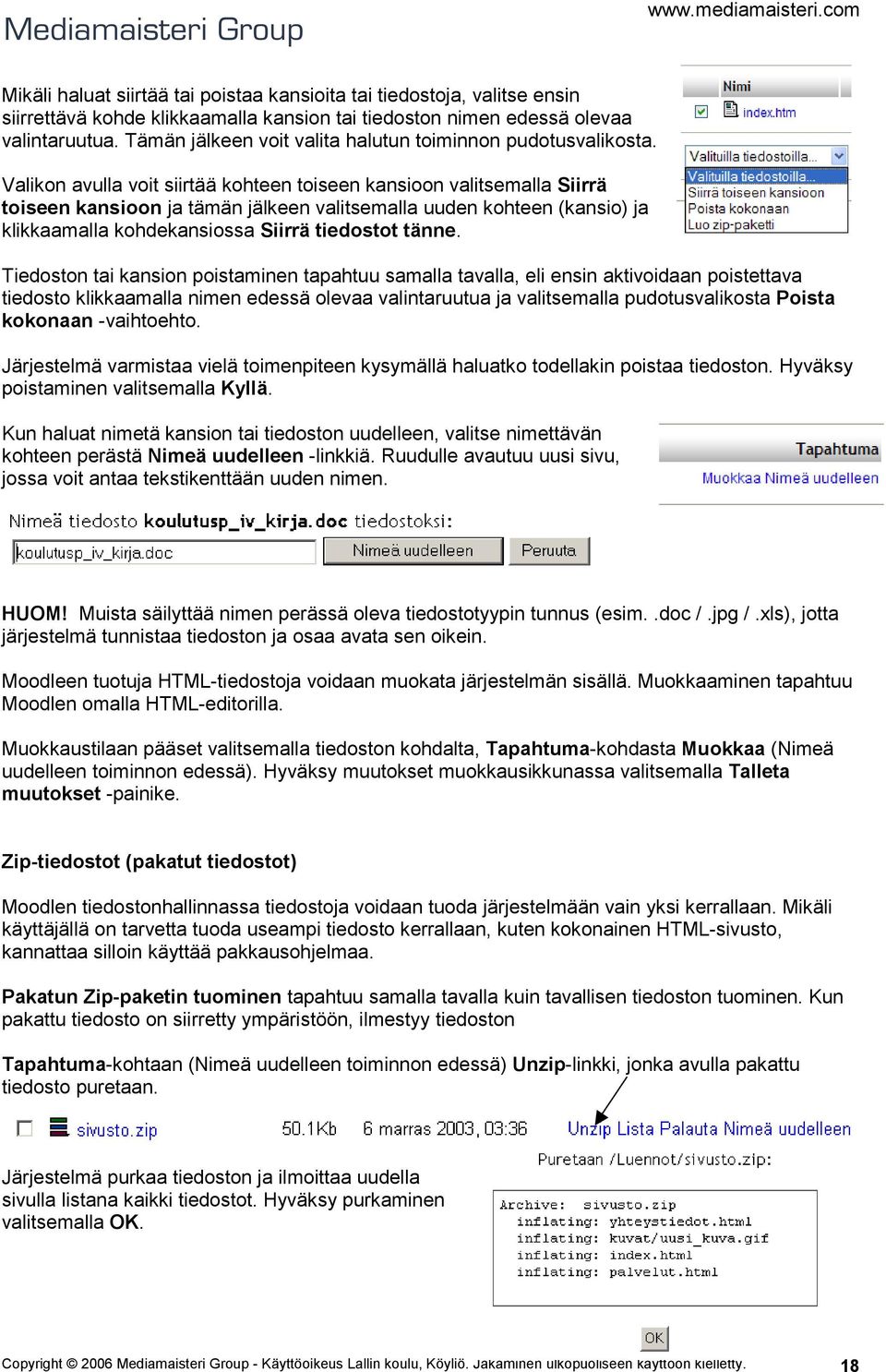 Valikon avulla voit siirtää kohteen toiseen kansioon valitsemalla Siirrä toiseen kansioon ja tämän jälkeen valitsemalla uuden kohteen (kansio) ja klikkaamalla kohdekansiossa Siirrä tiedostot tänne.