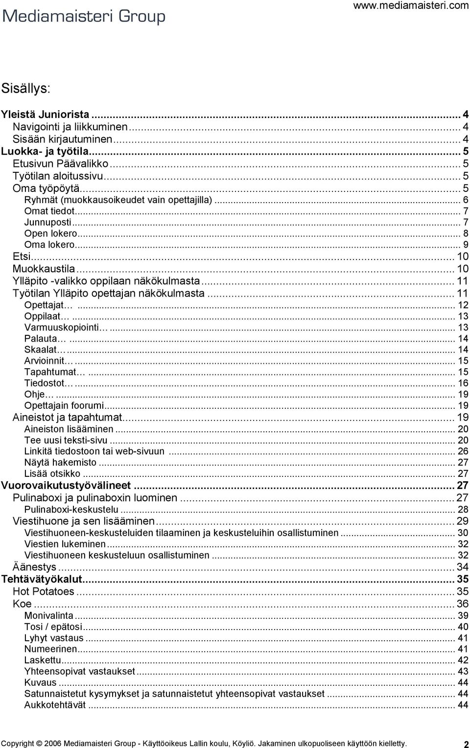 .. 11 Työtilan Ylläpito opettajan näkökulmasta... 11 Opettajat... 12 Oppilaat... 13 Varmuuskopiointi... 13 Palauta... 14 Skaalat... 14 Arvioinnit... 15 Tapahtumat... 15 Tiedostot... 16 Ohje.