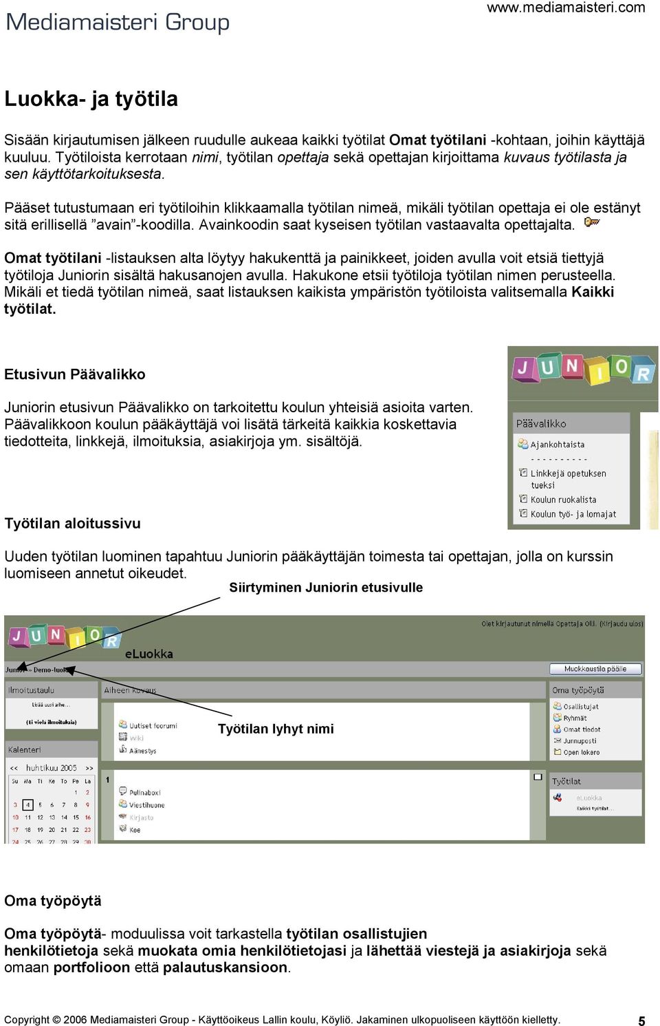 Pääset tutustumaan eri työtiloihin klikkaamalla työtilan nimeä, mikäli työtilan opettaja ei ole estänyt sitä erillisellä avain -koodilla. Avainkoodin saat kyseisen työtilan vastaavalta opettajalta.