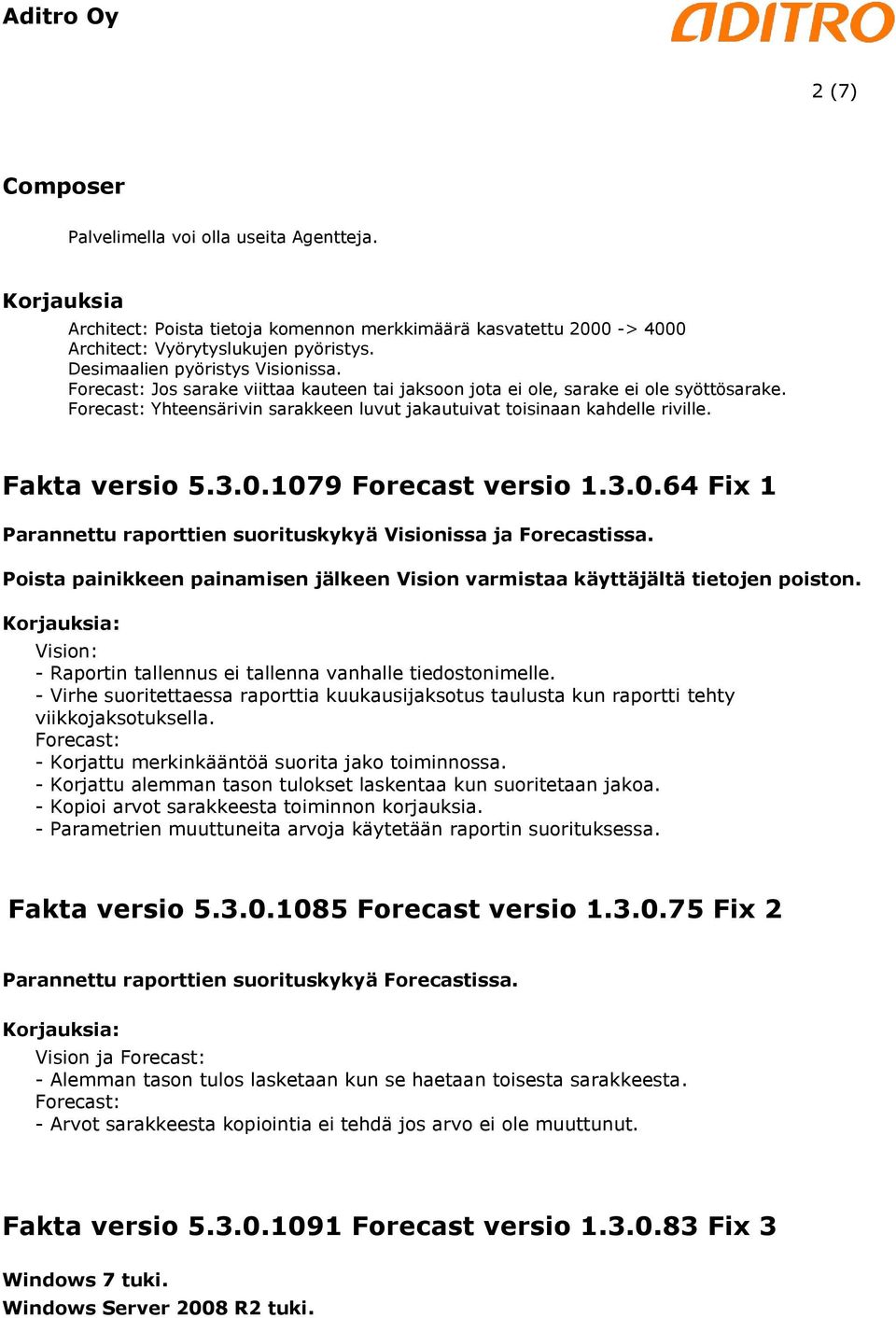 0.1079 versio 1.3.0.64 Fix 1 Parannettu raporttien suorituskykyä issa ja issa. Poista painikkeen painamisen jälkeen varmistaa käyttäjältä tietojen poiston.