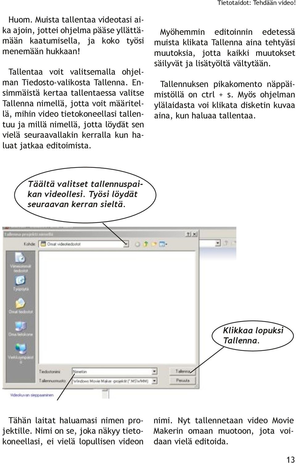 Myöhemmin edioinnin edeessä muisa liaa Tallenna aina ehyäsi muuosia, joa aii muuose säilyvä ja lisäyölä välyään. Tallennusen piaomeno näppäimisöllä on crl + s.