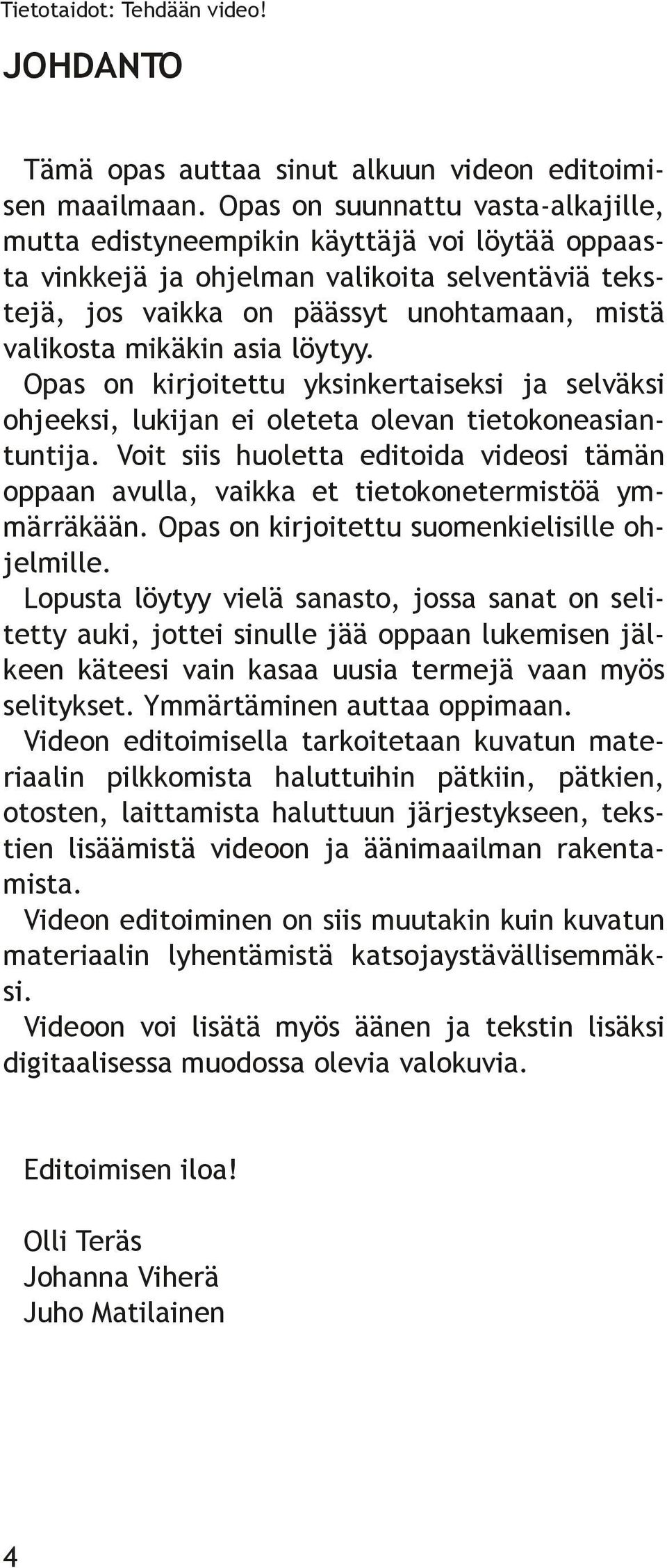 Opas on irjoieu ysineraisesi ja selväsi ohjeesi, luijan ei oleea olevan ieooneasianunija. Voi siis huolea edioida videosi ämän oppaan avulla, vaia e ieooneermisöä ymmärräään.