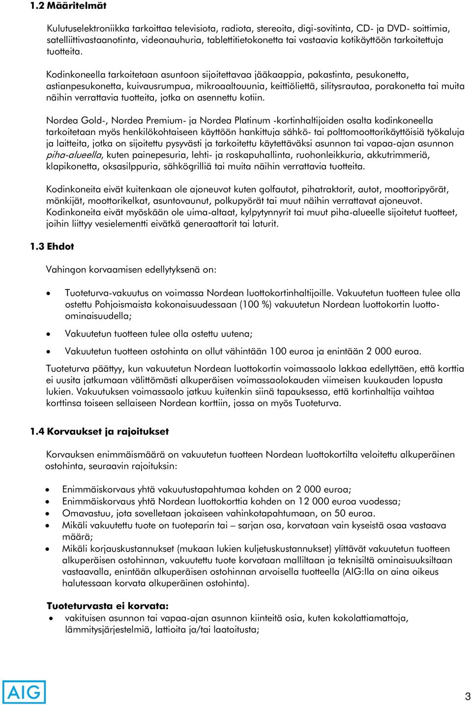 Kodinkoneella tarkoitetaan asuntoon sijoitettavaa jääkaappia, pakastinta, pesukonetta, astianpesukonetta, kuivausrumpua, mikroaaltouunia, keittiöliettä, silitysrautaa, porakonetta tai muita näihin