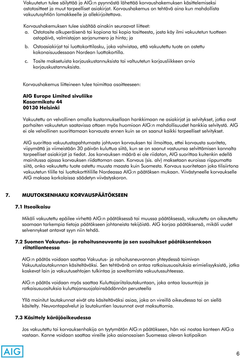 Ostotosite alkuperäisenä tai kopiona tai kopio tositteesta, josta käy ilmi vakuutetun tuotteen ostopäivä, valmistajan sarjanumero ja hinta; ja b.