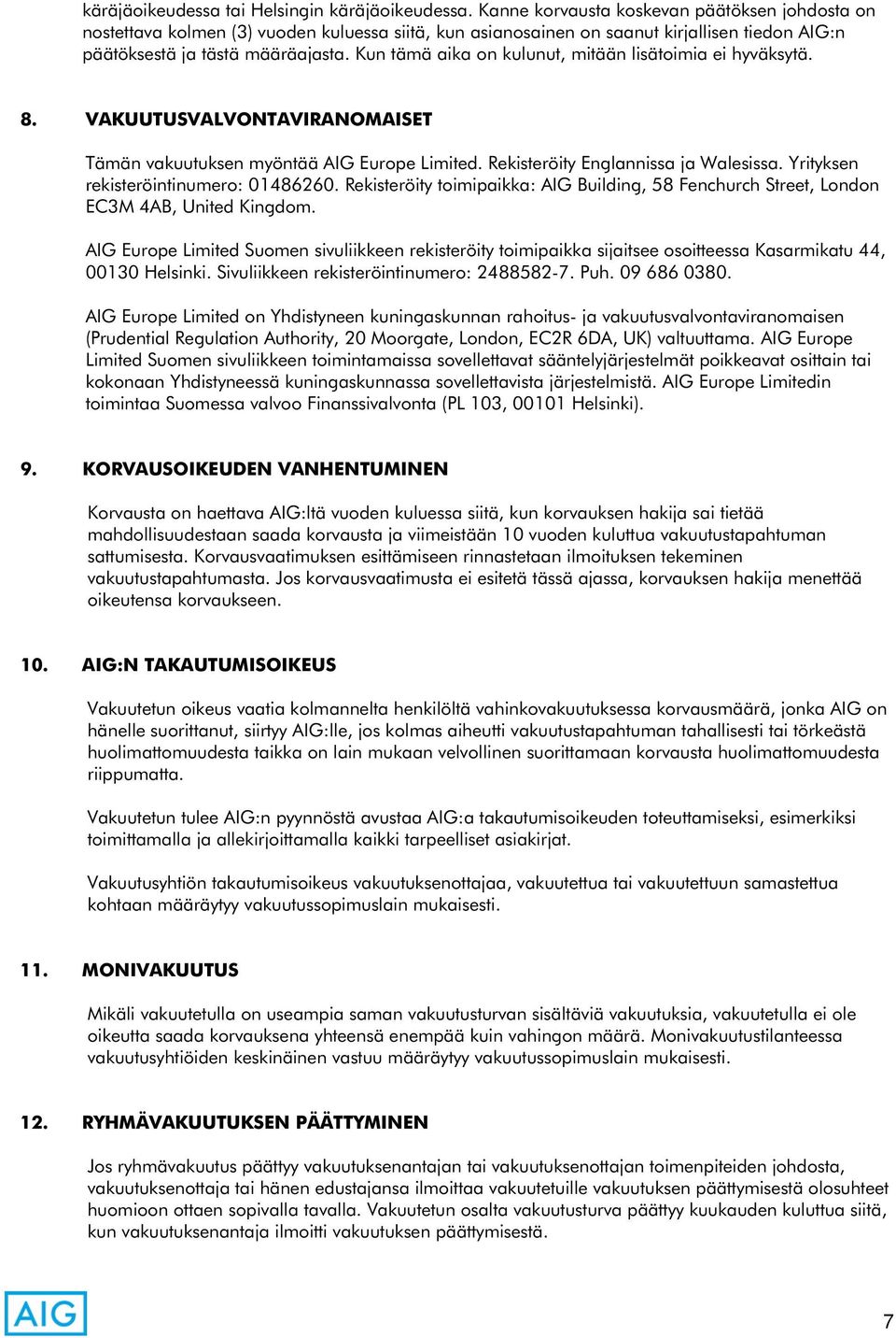 Kun tämä aika on kulunut, mitään lisätoimia ei hyväksytä. 8. VAKUUTUSVALVONTAVIRANOMAISET Tämän vakuutuksen myöntää AIG Europe Limited. Rekisteröity Englannissa ja Walesissa.