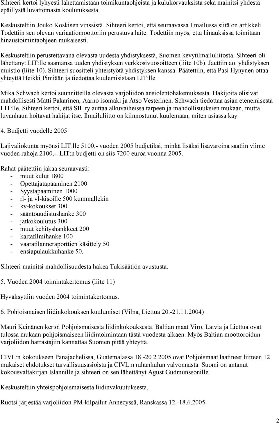 Keskusteltiin perustettavana olevasta uudesta yhdistyksestä, Suomen kevytilmailuliitosta. Sihteeri oli lähettänyt LIT:lle saamansa uuden yhdistyksen verkkosivuosoitteen (liite 10b). Jaettiin ao.